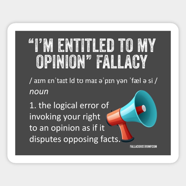 I'm Entitled to my Opinion Fallacy Definition Sticker by Fallacious Trump